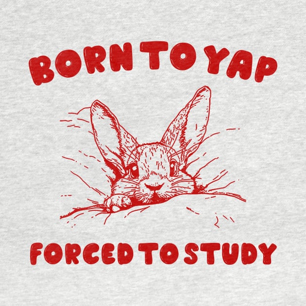 Born to Yap forced to study shirt, Unisex Tee, Meme T Shirt, Funny T Shirt, Vintage Drawing by Hamza Froug